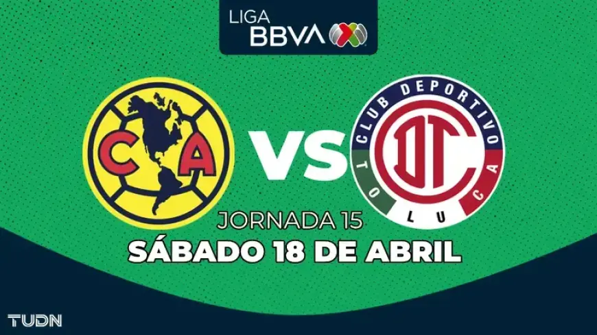 América vs. Toluca: Schedule and Viewing for Clausura 2026 Matchday 15