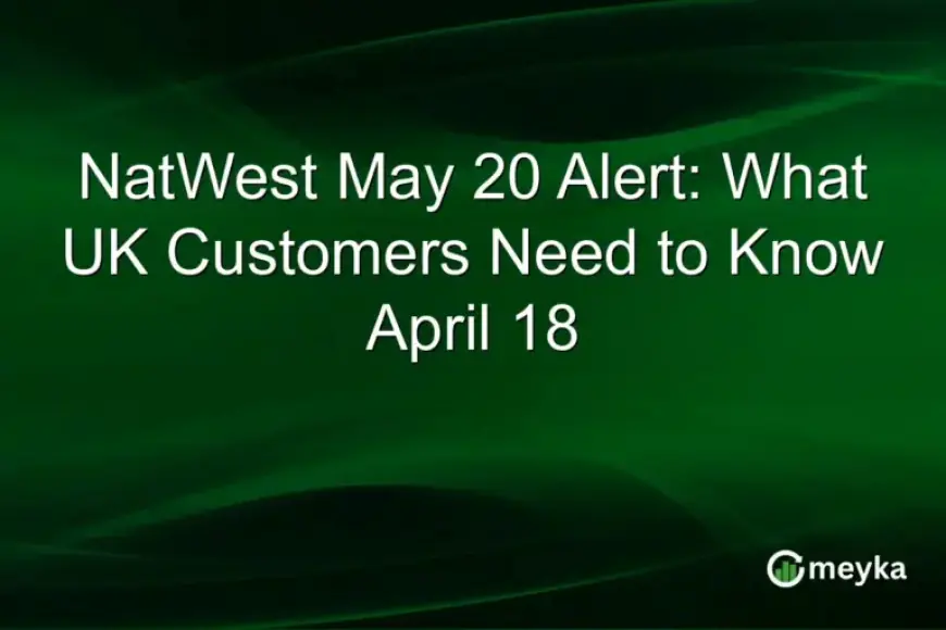 NatWest Urges UK Customers: Key Info for May 20 Changes