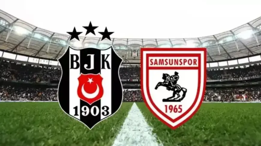 Beşiktaş vs. Samsunspor Match: Kickoff Time and Probable Lineups